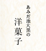 あみだ池大黒の洋菓子