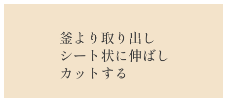 6.釜より取り出しシート状に伸ばしカットする
